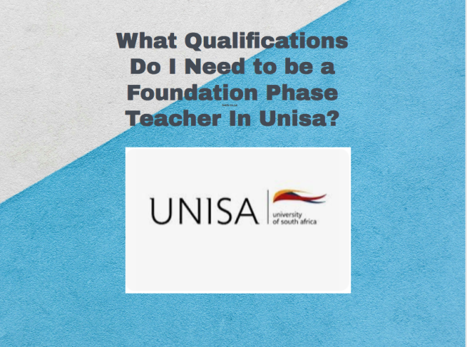 What Qualifications Do I Need to be a Foundation Phase Teacher In Unisa?